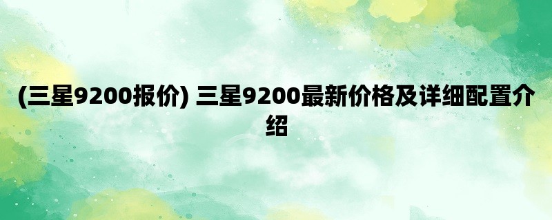 (三星9200报价) 三星9200最新价格及详细配置介绍