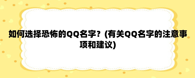 如何选择恐怖的QQ名字？(有关QQ名字的注意事项和建议)