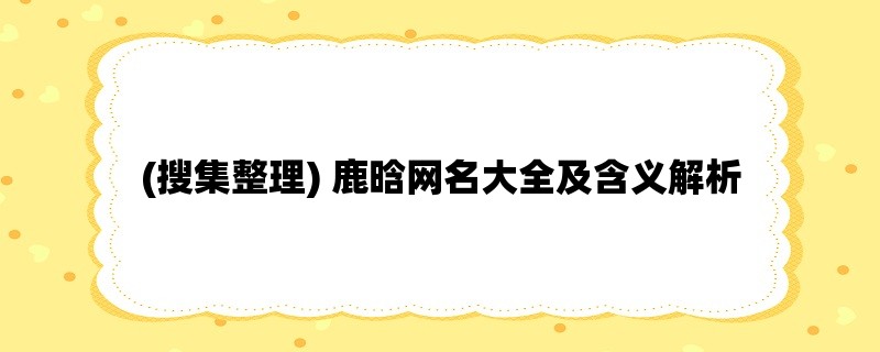 (搜集整理) 鹿晗网名大全及含义解析