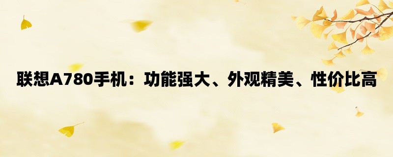 联想A780手机：功能强大、外观精美、性价比高