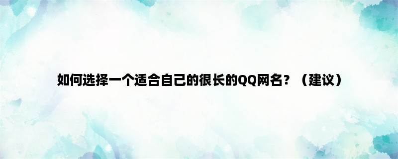 如何选择一个适合自己的很长的QQ网名？（建议）