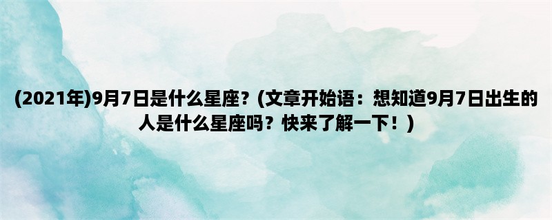 (2023年)9月7日是什么星座？(想知道9月7日出生的人是什么星座吗？快来了解一下！)