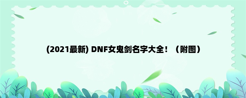 (2023最新) DNF女鬼剑名字大全！（附图）