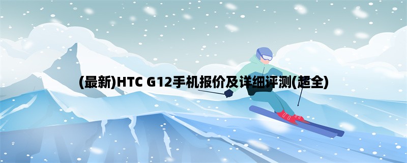 (最新)HTC G12手机报价及详细评测(超全)