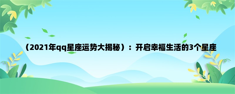 （2023年qq星座运势大揭秘）：开启幸福生活的3个星座