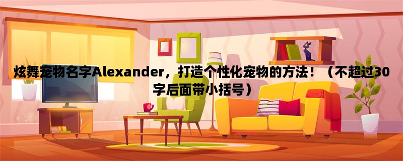 炫舞宠物名字Alexander，打造个性化宠物的方法！