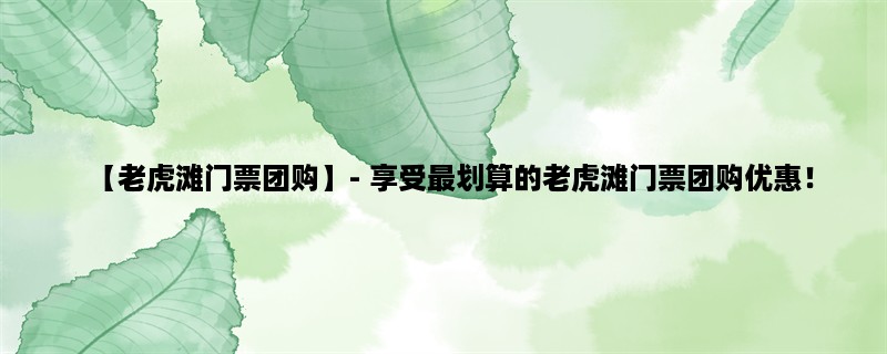 【老虎滩门票团购】- 享受最划算的老虎滩门票团购优惠！