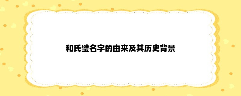 和氏璧名字的由来及其历史背景