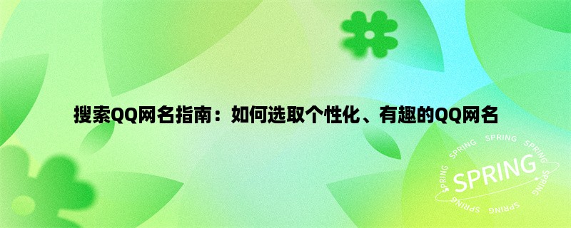 搜索QQ网名指南：如何选取个性化、有趣的QQ网名