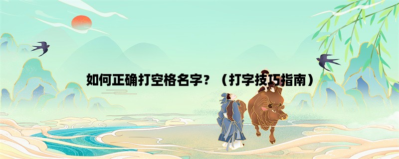 如何正确打空格名字？（打字技巧指南）