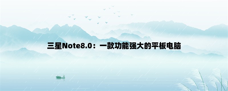 三星Note8.0：一款功能强大的平板电脑