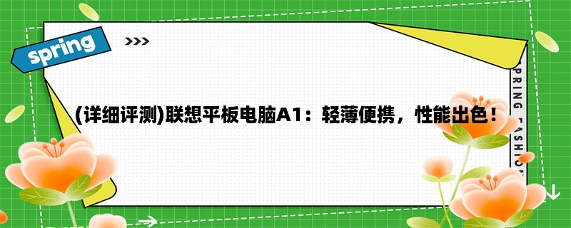 (详细评测)联想平板电脑A1：轻薄便携，性能出色！