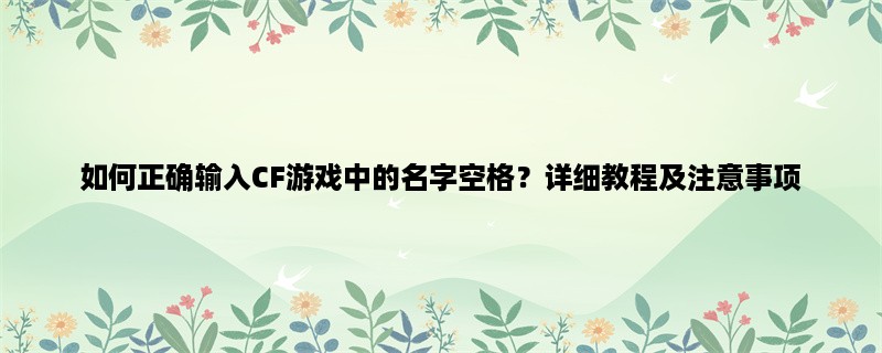 如何正确输入CF游戏中的名字空格？详细教程及注意事项