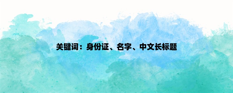 关键词：身份证、名字、中文长标题