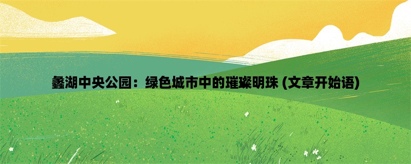 蠡湖中央公园：绿色城市中的璀璨明珠 