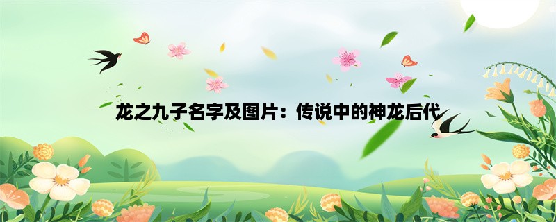 龙之九子名字及图片：传说中的神龙后代