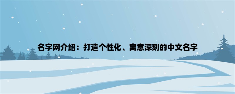 名字网介绍：打造个性化、寓意深刻的中文名字