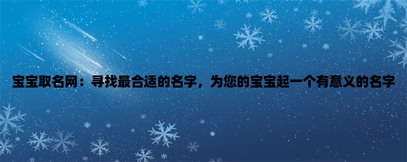 宝宝取名网：寻找最合适的名字，为您的宝宝起一个有意义的名字