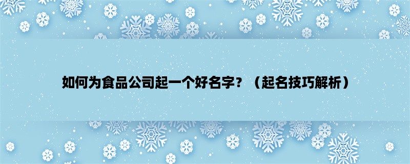 如何为食品公司起一个好名字？（起名技巧解析）