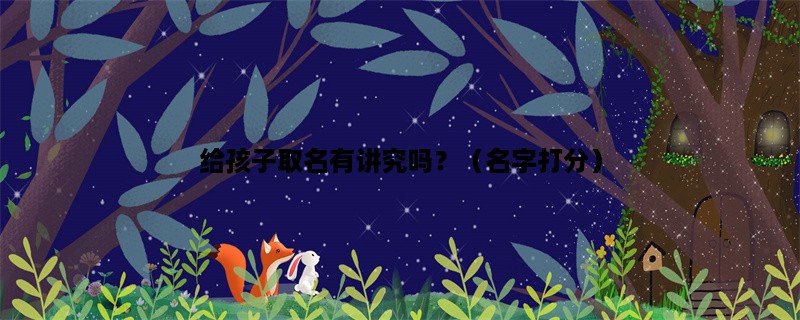 给孩子取名有讲究吗？（名字打分）