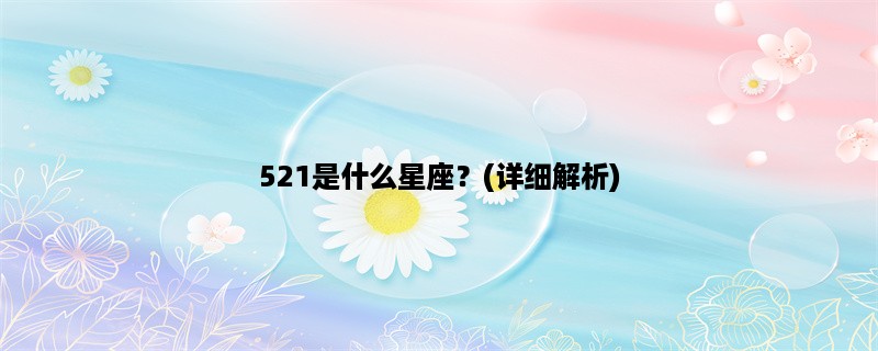 521是什么星座？(详细解析)