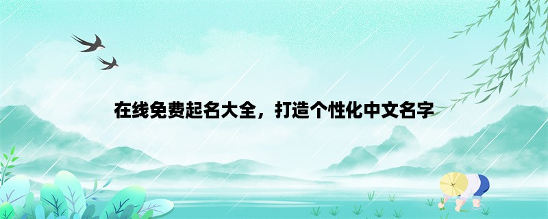 在线免费起名大全，打造个性化中文名字