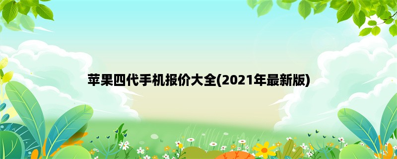 苹果四代手机报价大全(2023年最新版)