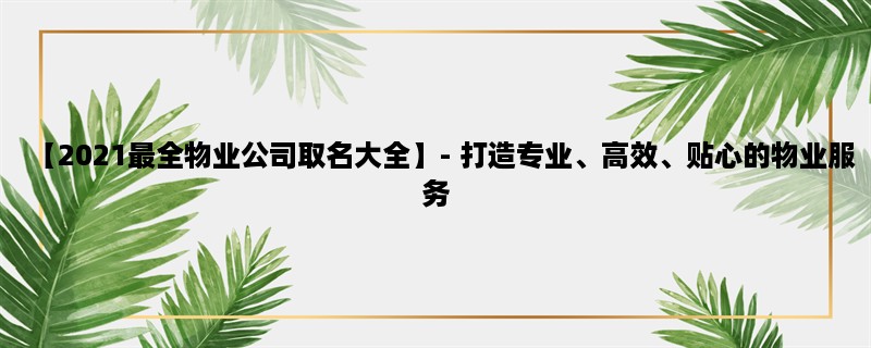 【2023最全物业公司取名大全】- 打造专业、高效、贴心的物业服务