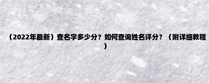 （2023年最新）查名字多少分？如何查询姓名评分？（附详细教程）