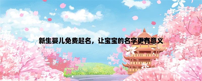 新生婴儿免费起名，让宝宝的名字更有意义