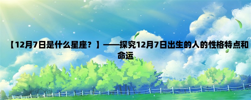 【12月7日是什么星座？】