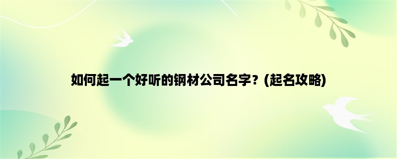 如何起一个好听的钢材公司名字？(起名攻略)