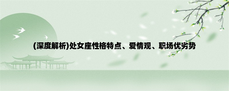 (深度解析)处女座性格特点、爱情观、职场优劣势