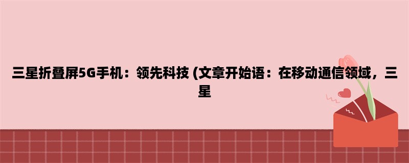 三星折叠屏5G手机：领先科技 (在移动通信领域，三星一直是技术创新的领导者。)