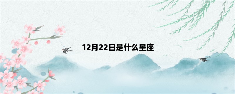 12月22日是什么星座？(解析12月22日出生人的性格特点)