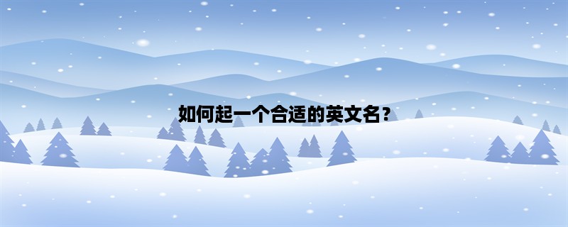 如何起一个合适的英文名？一份详细指南