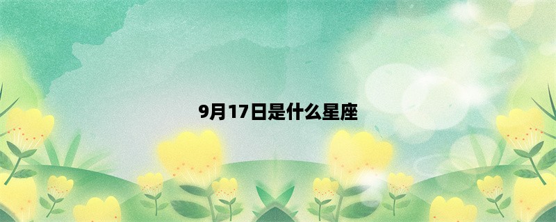 9月17日是什么星座？解析处女座的性格特点和运势