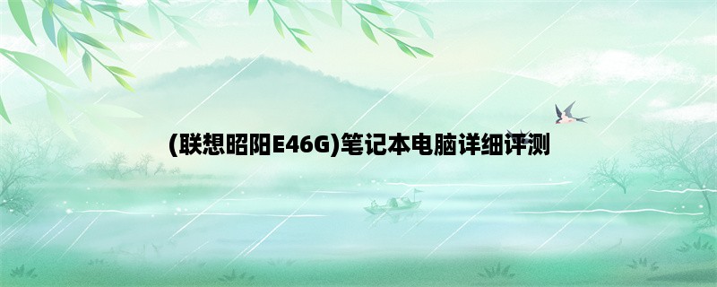 (联想昭阳E46G)笔记本电脑详细评测