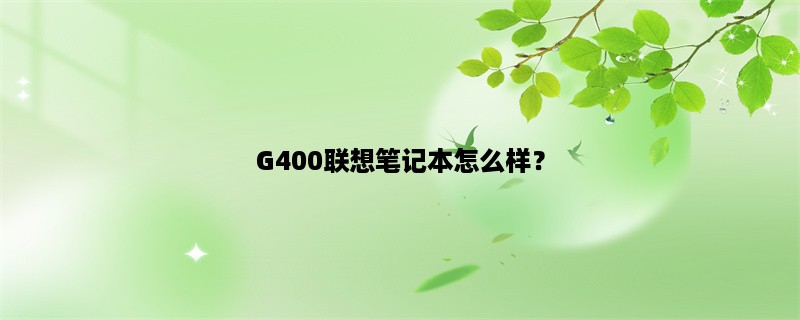 G400联想笔记本怎么样？（笔记本电脑）