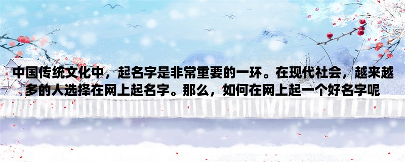 中国传统文化中，起名字是非常重要的一环。在现代社会，越来越多的人选择在网上起名字。那么，如何在网上起一个好名字呢？本文将从“网上起名字”、“中文名字”、“命理学”三个方面进行探讨。