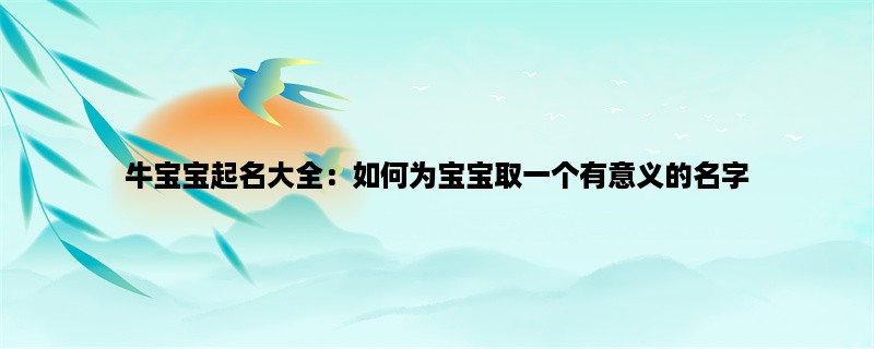 牛宝宝起名大全：如何为宝宝取一个有意义的名字？