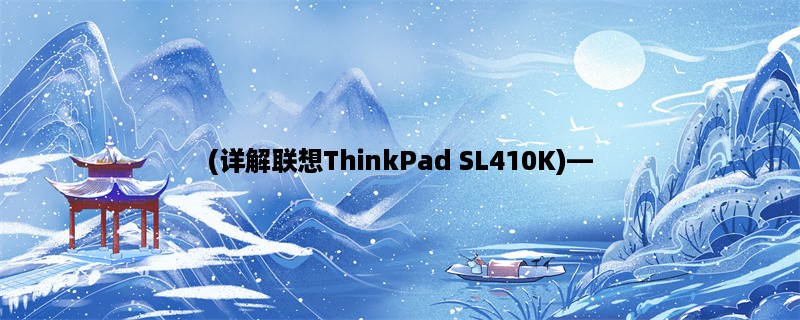 (详解联想ThinkPad SL410K)，考虑办公需求的高性能商务笔记本