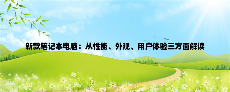 新款笔记本电脑：从性能、外观、用户体验三方面解读