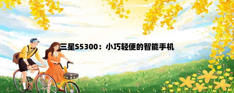 三星S5300：小巧轻便的智能手机