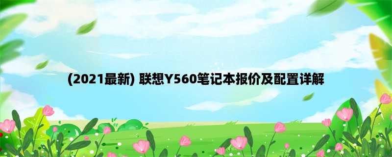 (2023最新) 联想Y560笔记本报价及配置详解