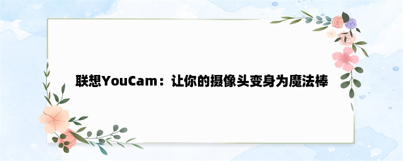 联想YouCam：让你的摄像头变身为魔法棒