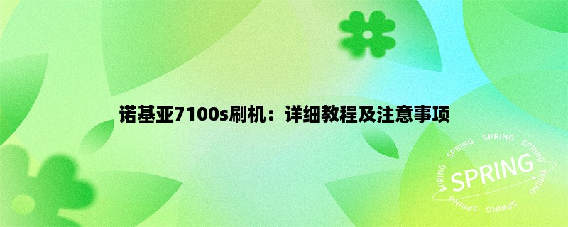 诺基亚7100s刷机：详细教程及注意事项