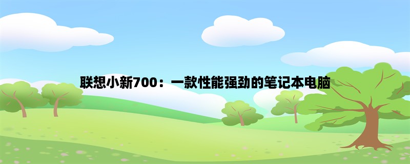 联想小新700：一款性能强劲的笔记本电脑