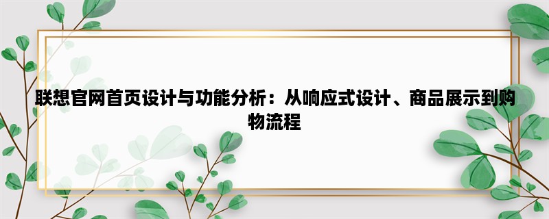 联想官网首页设计与功能分析：从响应式设计、商品展示到购物流程