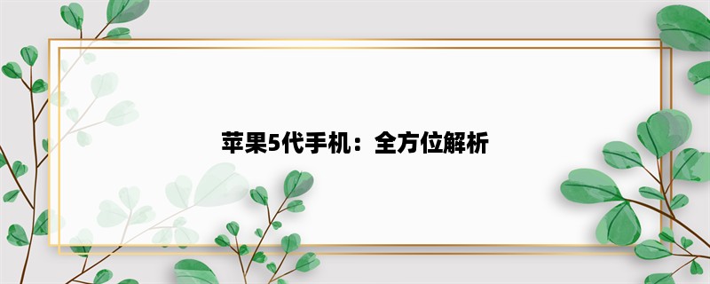 苹果5代手机：全方位解析，使用体验与性能评测